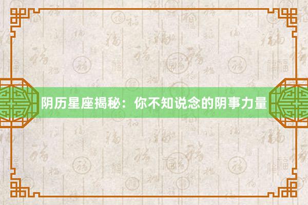 阴历星座揭秘：你不知说念的阴事力量