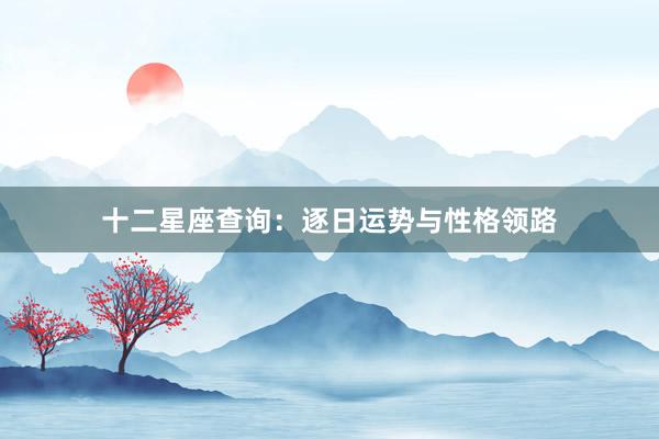 十二星座查询：逐日运势与性格领路