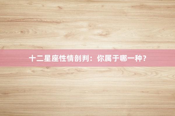 十二星座性情剖判：你属于哪一种？