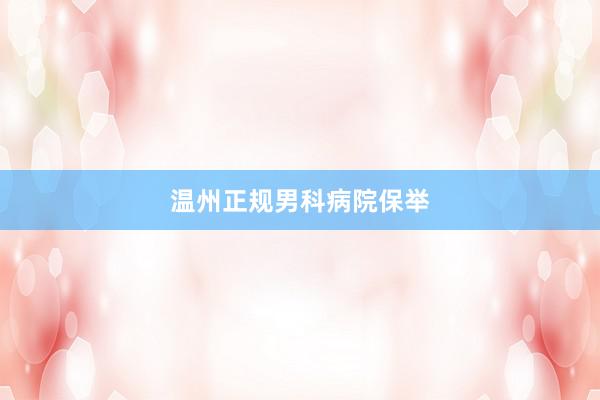 温州正规男科病院保举